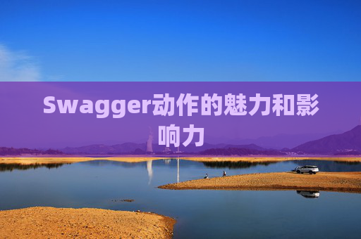 Swagger动作的魅力和影响力